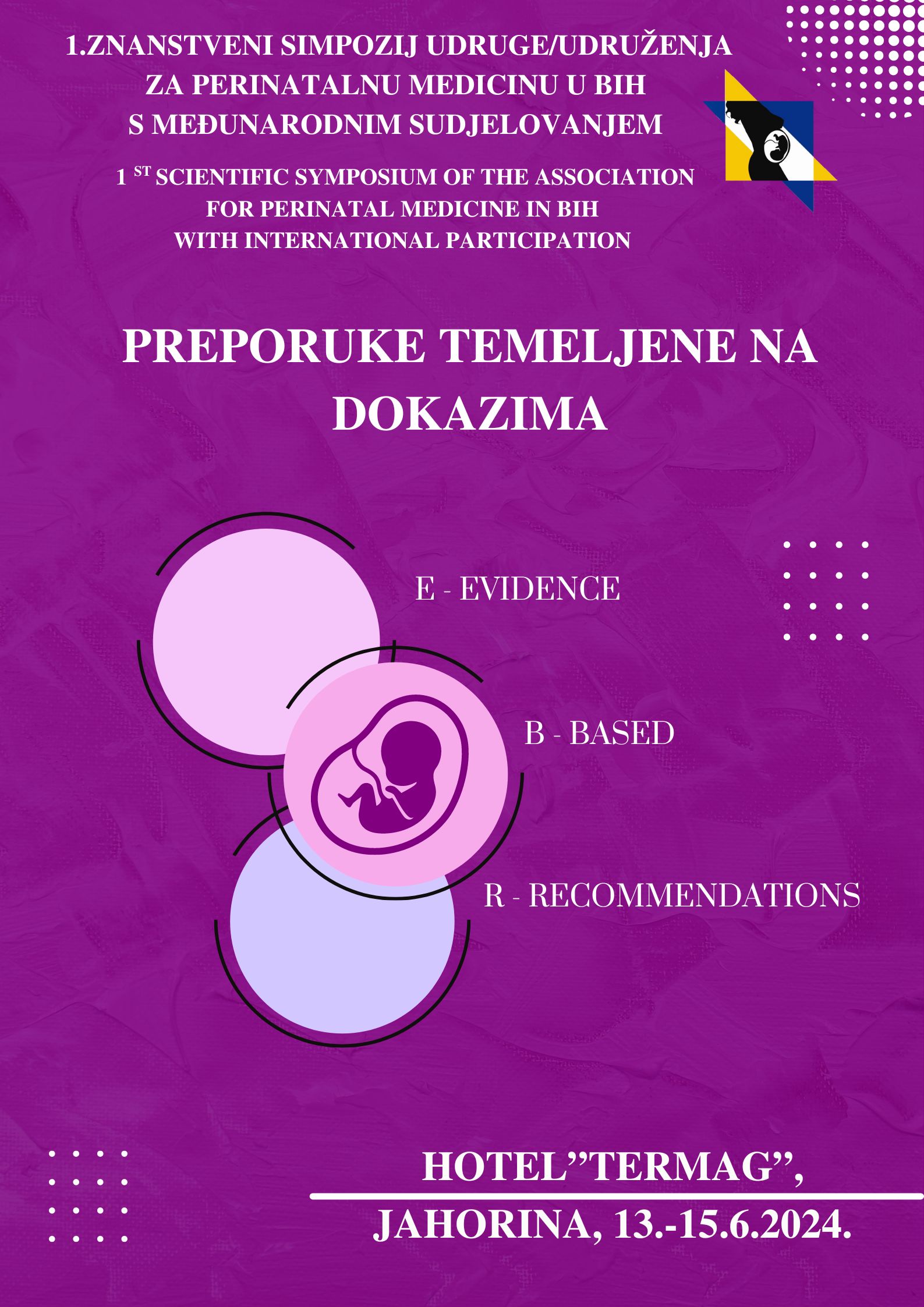 1.Znanstveni simpozij udruge/Udruženja za perinatalnu medicinu u biH s međunarodnim sudjelovanjem pod nazivom Preporuke temeljene na dokazima